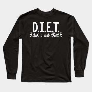 D.I.E.T. Shirt - Did I Eat That - Diet Definition Long Sleeve T-Shirt